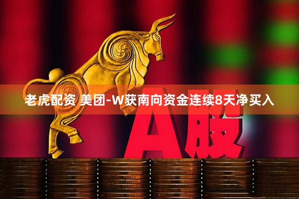 老虎配资 美团-W获南向资金连续8天净买入