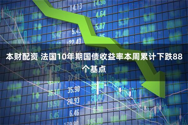 本财配资 法国10年期国债收益率本周累计下跌88个基点